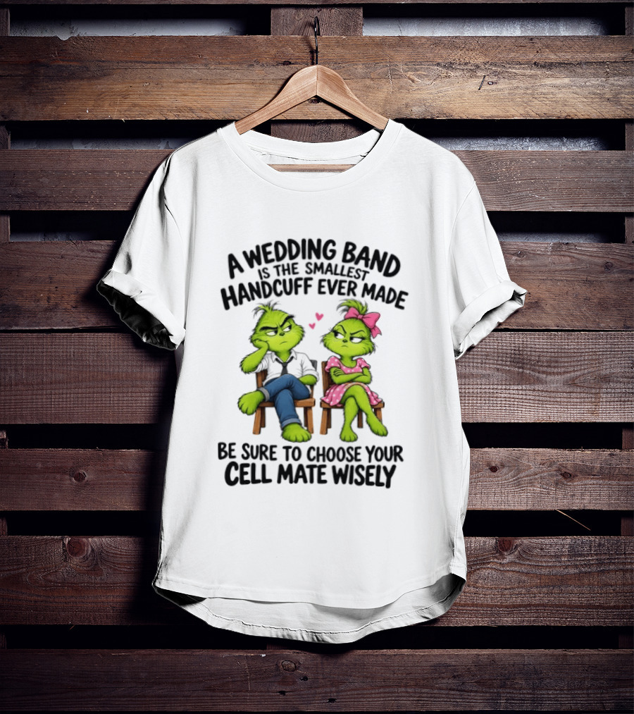 Grinch Wedding Band Smallest Handcuff Choose Cell Mate Wisely T-Shirt