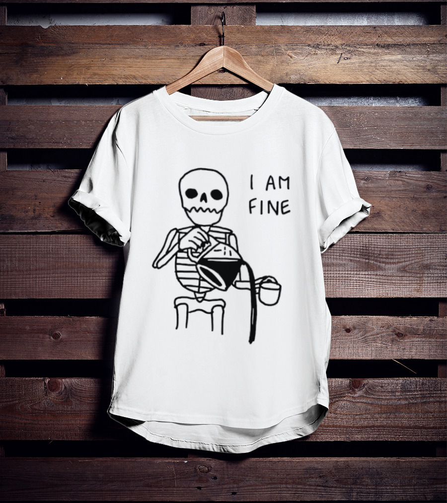 Skeleton Pouring Coffee I Am Fine T-Shirt