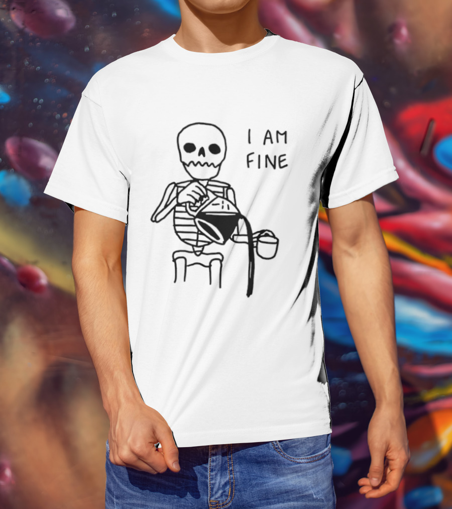 Skeleton Pouring Coffee I Am Fine T-Shirt