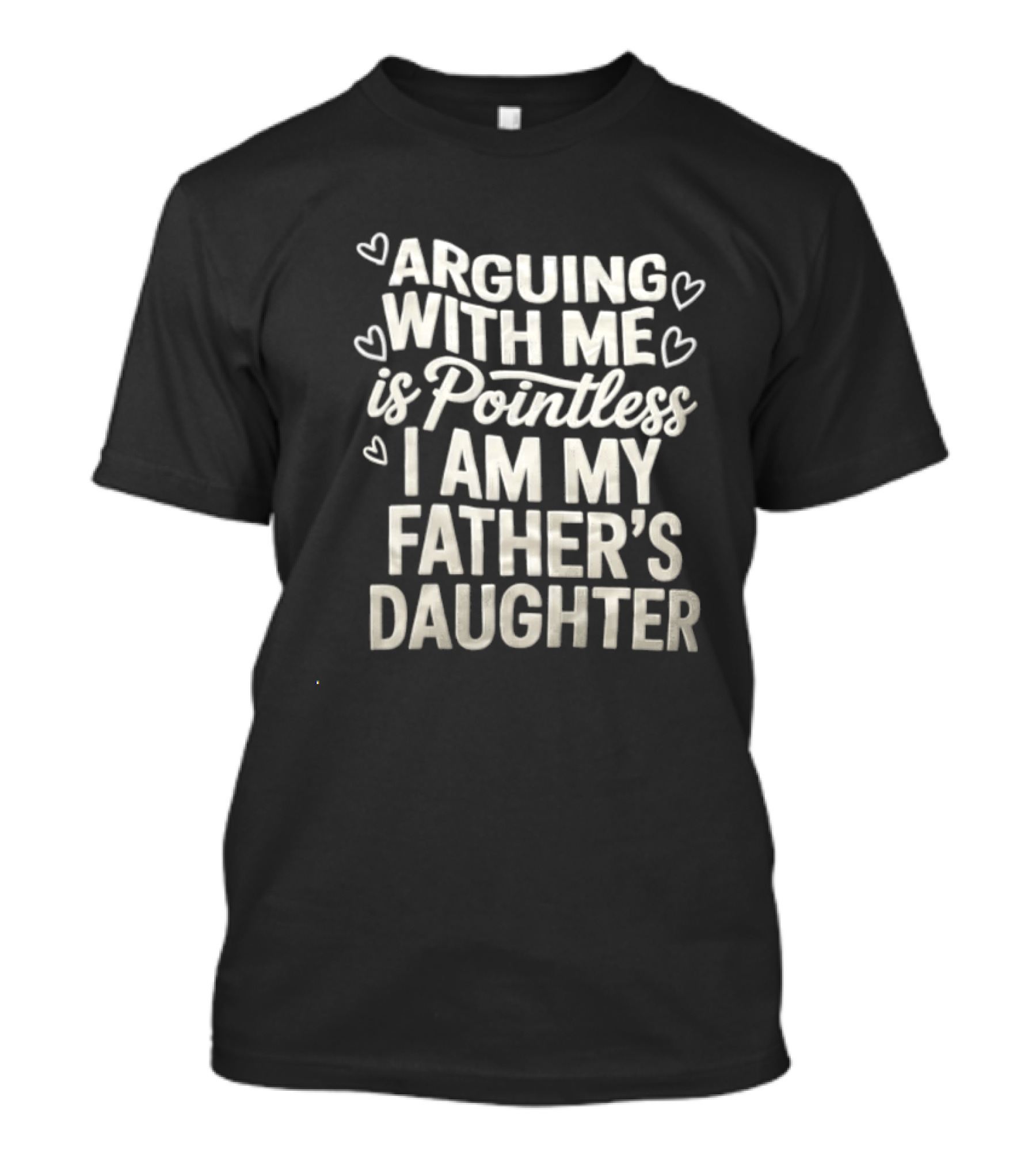 Arguing With Me Is Pointless I Am My Father's Daughter T-Shirt