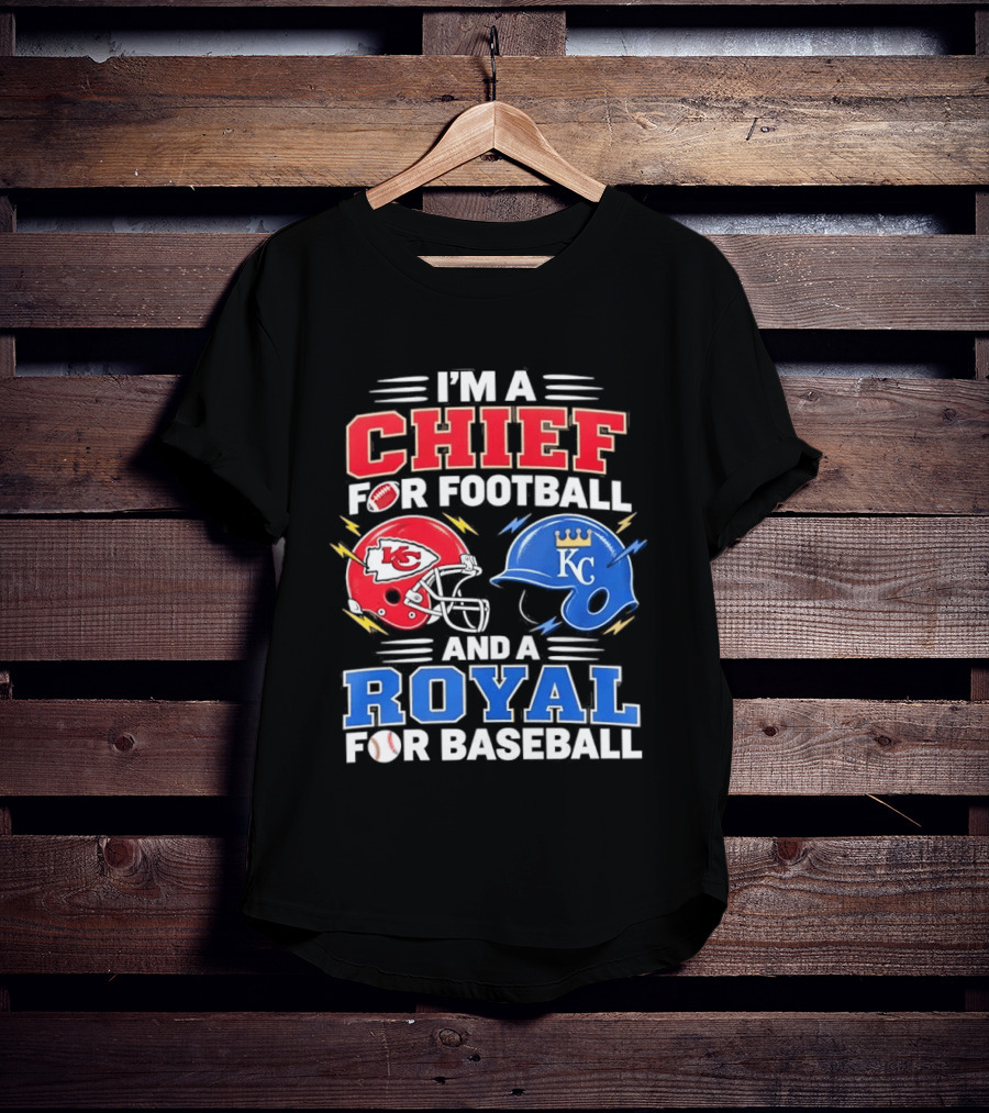 I'm A Chief For Football And A Royal For Baseball KC Sports Teams Fan T-Shirt