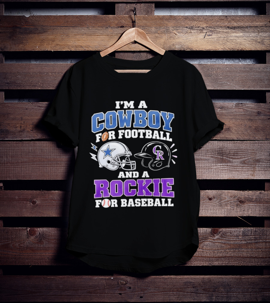 I'm A Cowboy For Football And A Rockie For Baseball With Helmets And Sports T-Shirt