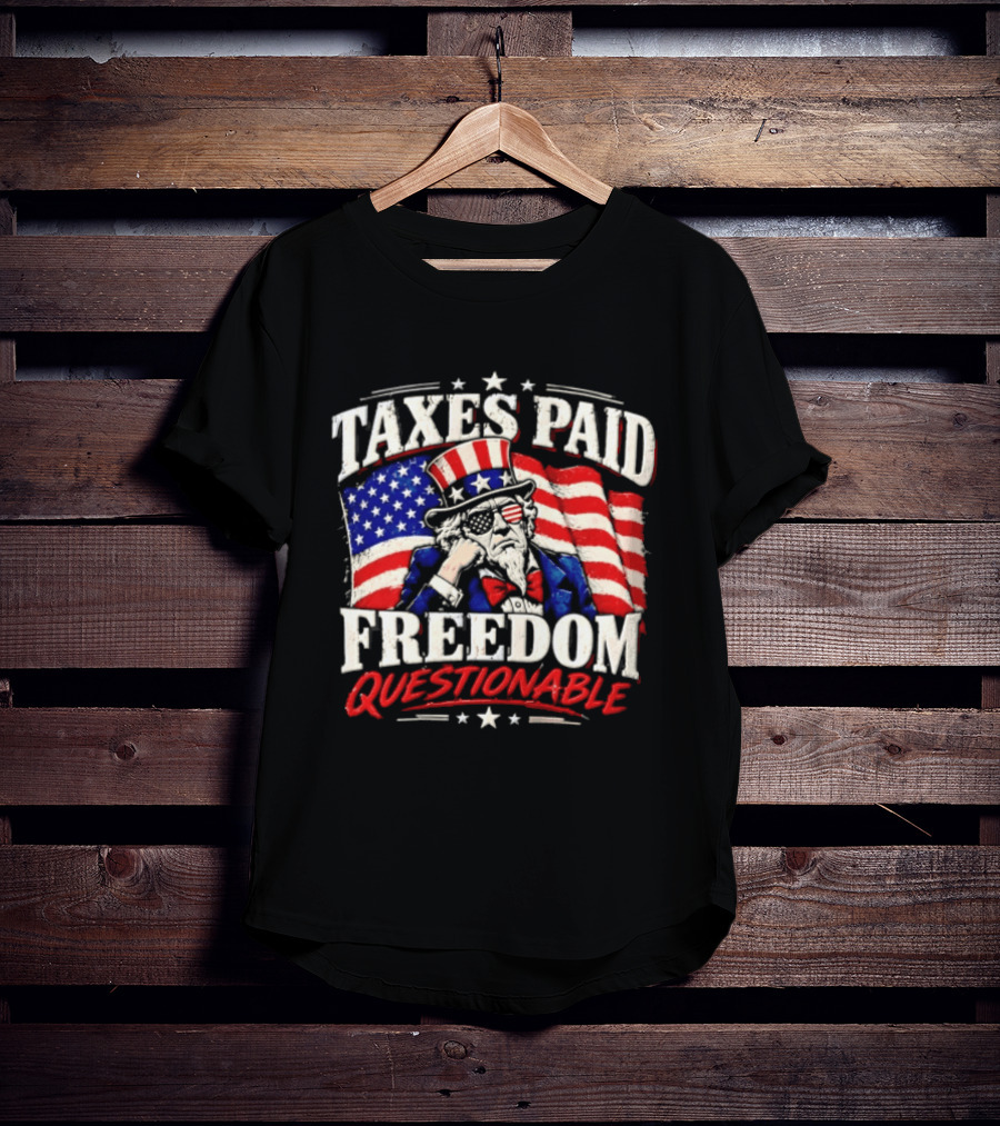 Taxes Paid Freedom Questionable Uncle Sam American Flag Patriotic T-Shirt