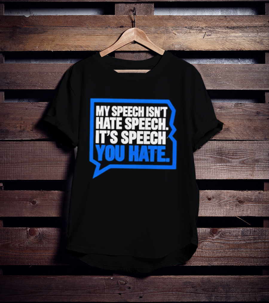 My Speech Isn't Hate Speech It's Speech You Hate Blue Speech Bubble T-Shirt