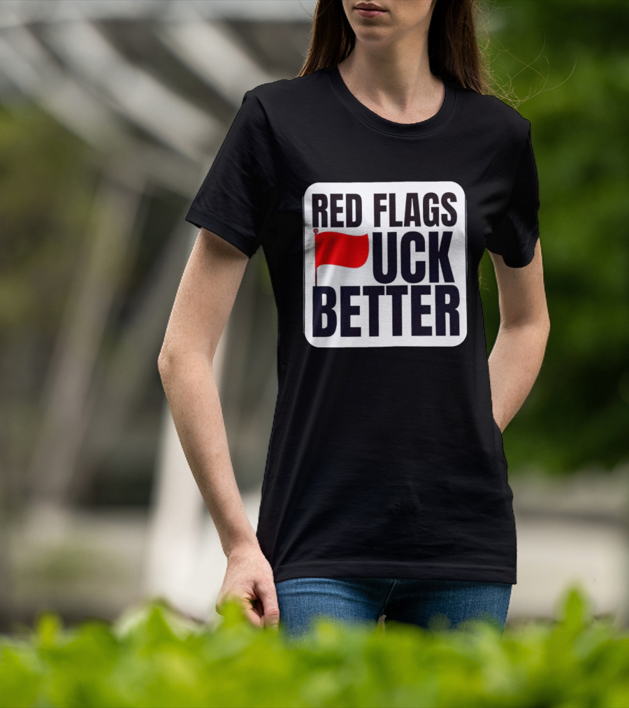 Red Flags Fuck Better Humor Dating T-Shirt