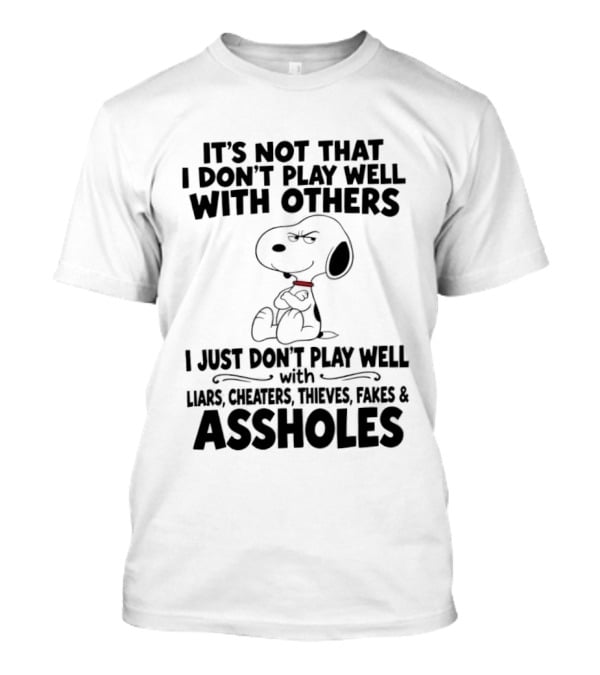 Snoopy It's Not That I Don't Play Well With Others I Just Don't Play Well With Liars Cheaters Thieves Fakes And Assholes T-Shirt