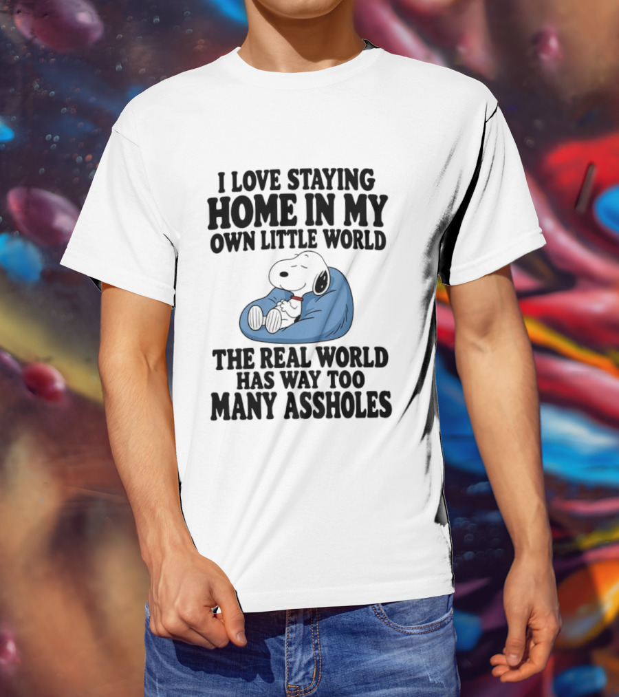 Snoopy I Love Staying Home In My Own Little World Real World Has Way Too Many T-Shirt