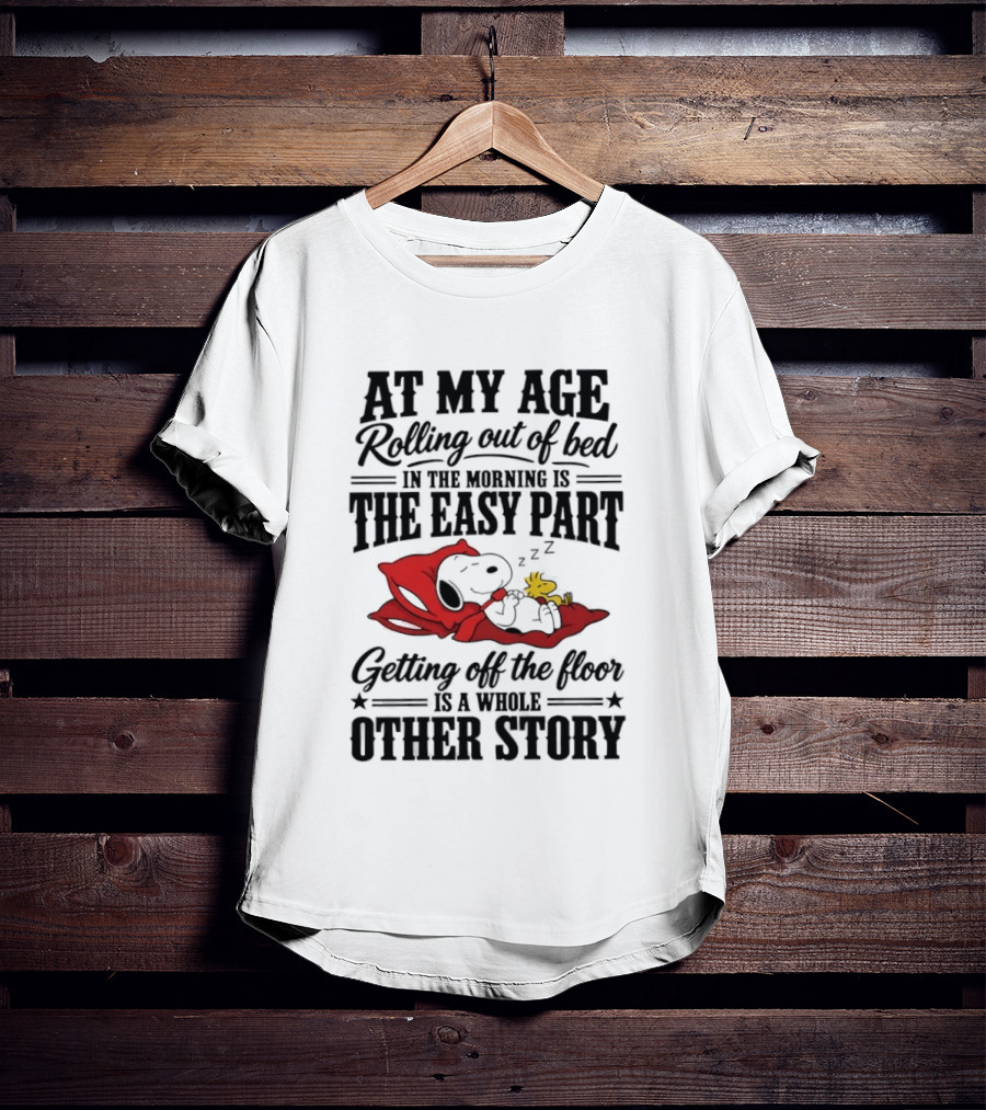 At My Age Rolling Out Of Bed In The Morning Is The Easy Part Getting Off The Floor Is A Whole Other Story T-Shirt