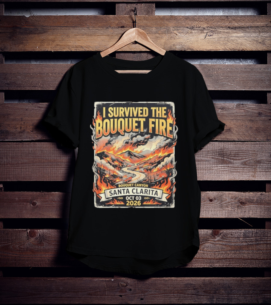 I Survived The Bouquet Fire Bouquet Canyon Santa Clarita Oct 03 2026 T-Shirt