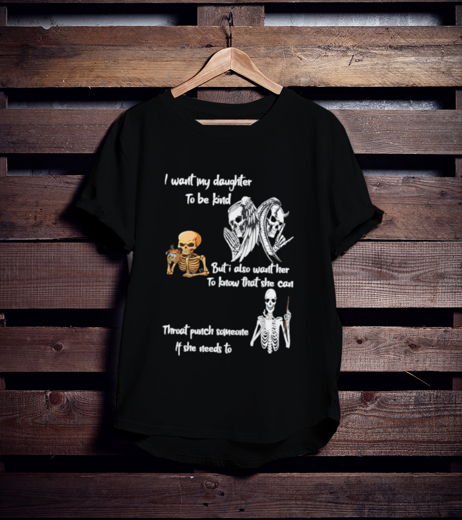 I Want My Daughter To Be Kind But Also Know She Can Throat Punch If Needed Skeletons And Masks T-Shirt