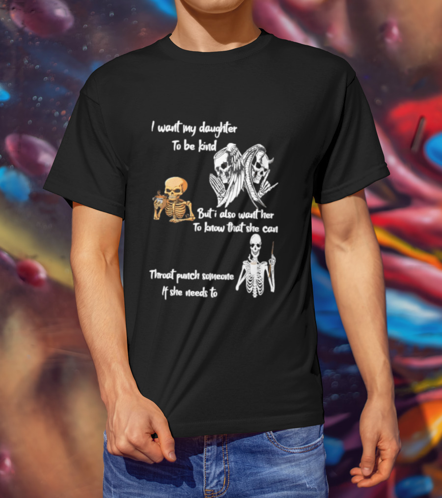 I Want My Daughter To Be Kind But Also Know She Can Throat Punch If Needed Skeletons And Masks T-Shirt