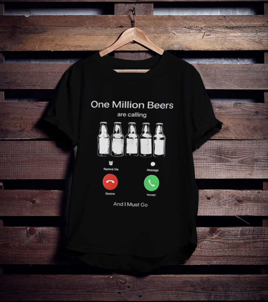 One Million Beers Are Calling Reject Or Accept I Must Go T-Shirt