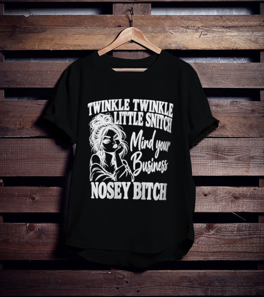 Twinkle Twinkle Little Snitch Mind Your Business Nosey Bitch T-Shirt