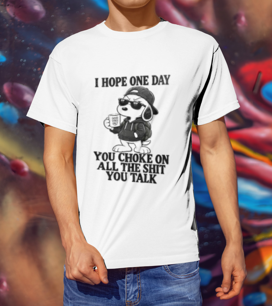 I Hope One Day You Choke On All The Shit You Talk Good Vibes Only Snoopy Drinking Coffee T-Shirt