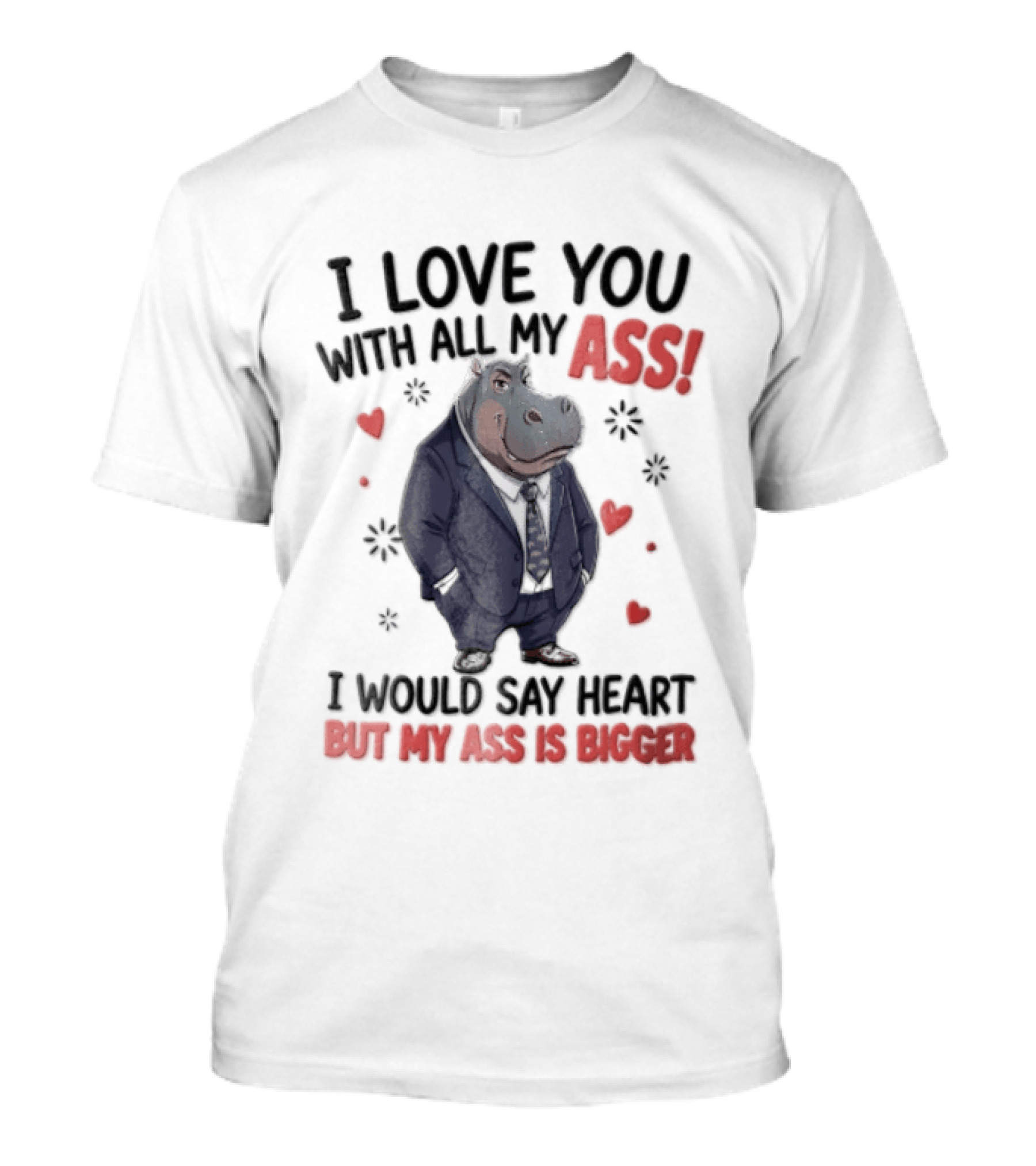 I Love You With All My Ass Hippopotamus Humor Heart Is Bigger T-Shirt