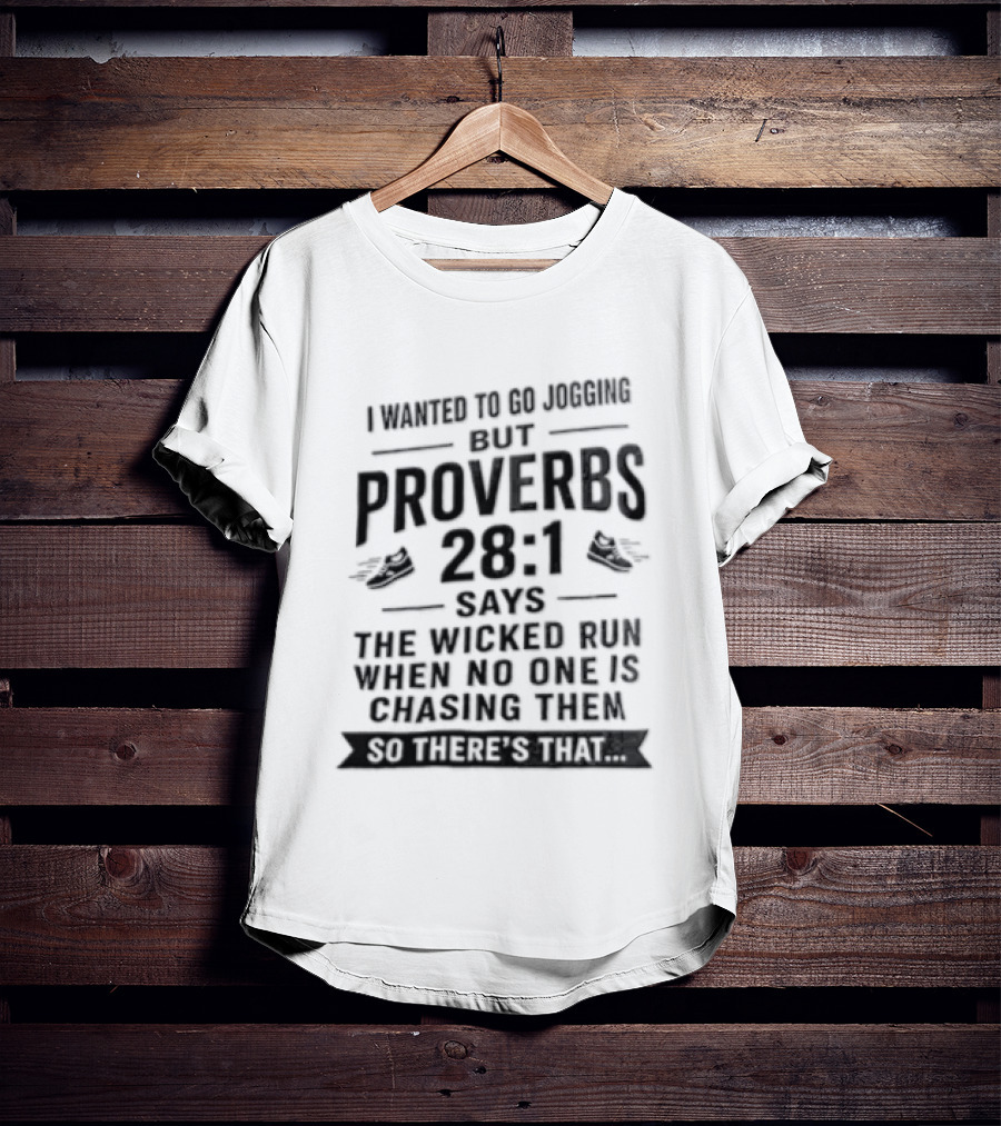 I Wanted To Go Jogging But Proverbs 28 1 Says The Wicked Run When No One Is Chasing Them T-Shirt