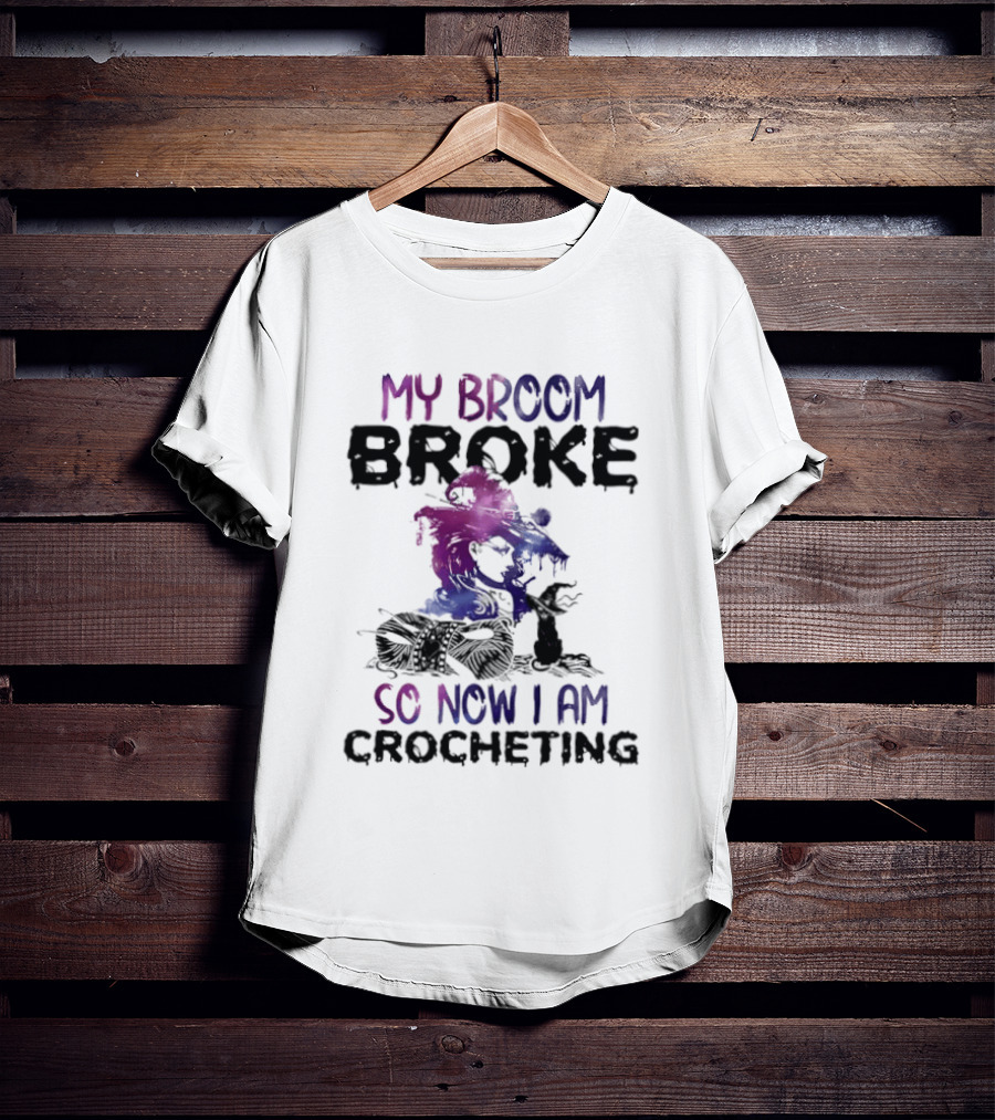 My Broom Broke So Now I Am Crocheting Colorful Witch T-Shirt