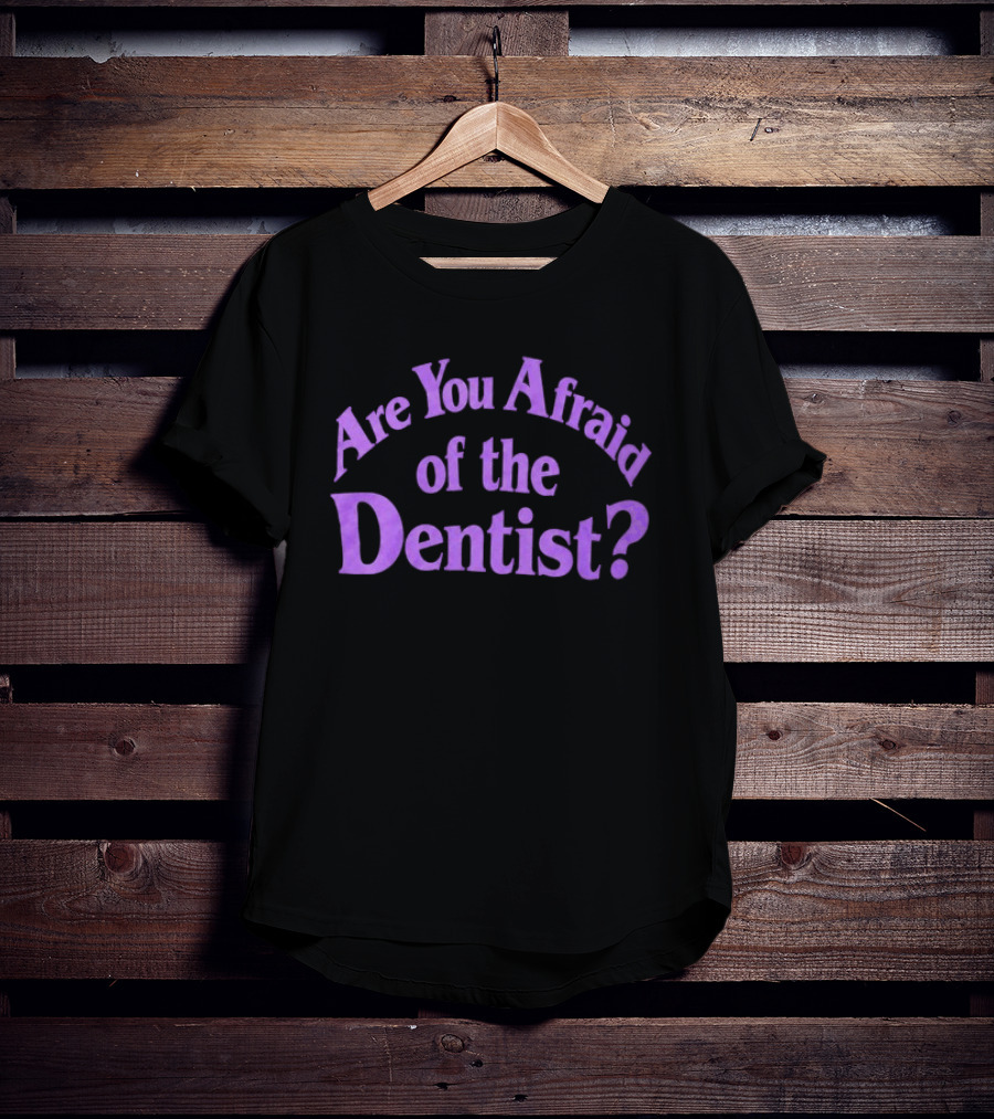 Are You Afraid Of The Dentist Bold Question T-Shirt