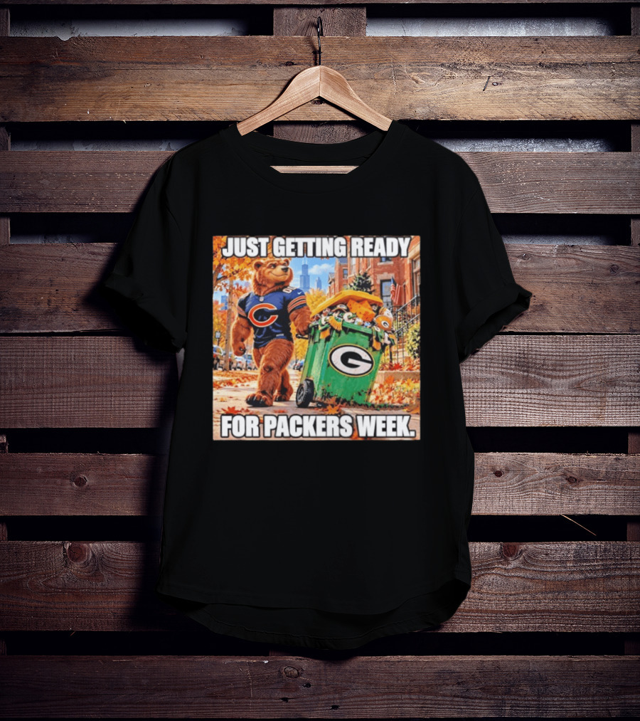 Just Getting Ready For Packers Week Chicago Bears Trash Green Bay T-Shirt
