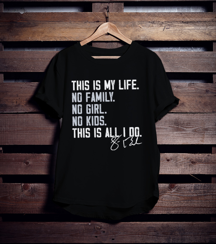 This Is My Life No Family No Girl No Kids This Is All I Do Sean Burke Chicago White Sox T-Shirt