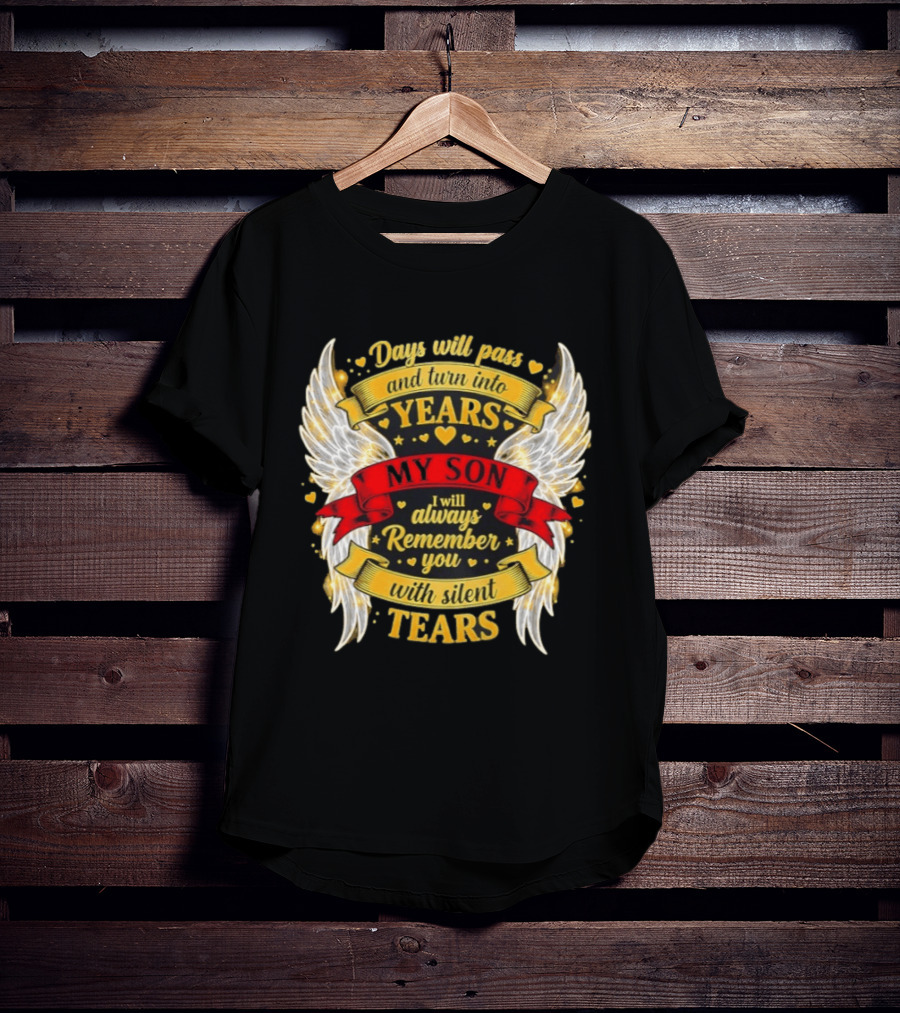 Days Will Pass And Turn Into Years My Son I Will Always Remember You With Silent Tears T-Shirt