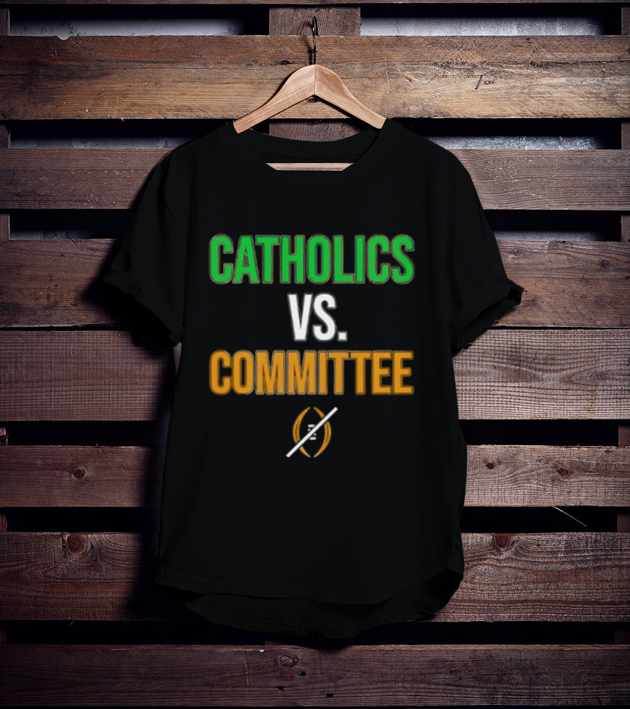 Catholics Vs Committee Not CFP Fighting Irish T-Shirt