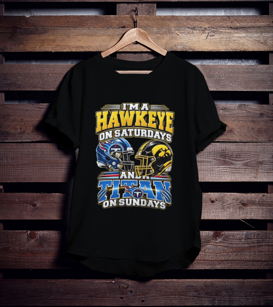 I'm A Hawkeye On Saturdays And A Titan On Sundays Iowa Hawkeyes Tennessee Titans Football Fan Gear T-Shirt