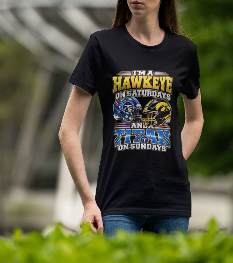 I'm A Hawkeye On Saturdays And A Titan On Sundays Iowa Hawkeyes Tennessee Titans Football Fan Gear T-Shirt