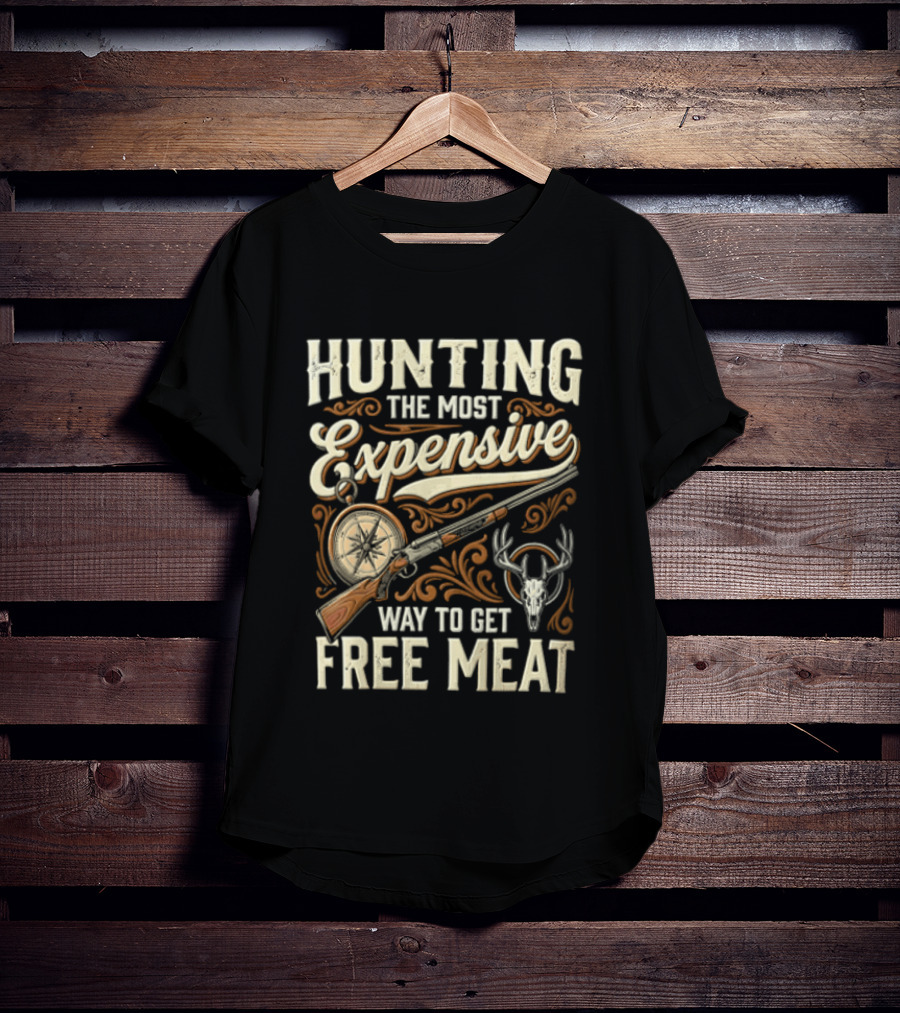 Hunting The Most Expensive Way To Get Free Meat Rifle And Deer Antlers T-Shirt