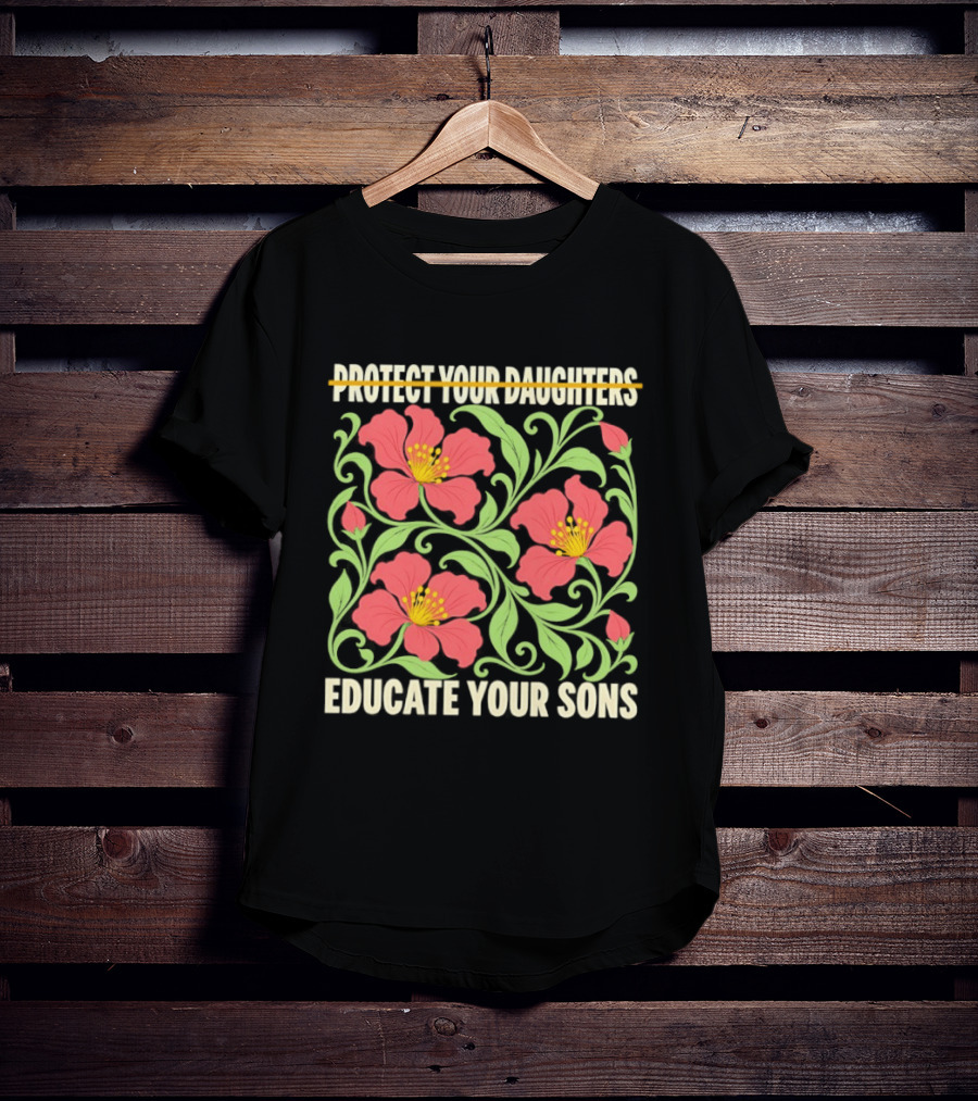 Protect Your Daughters Educate Your Sons Floral Empowerment T-Shirt