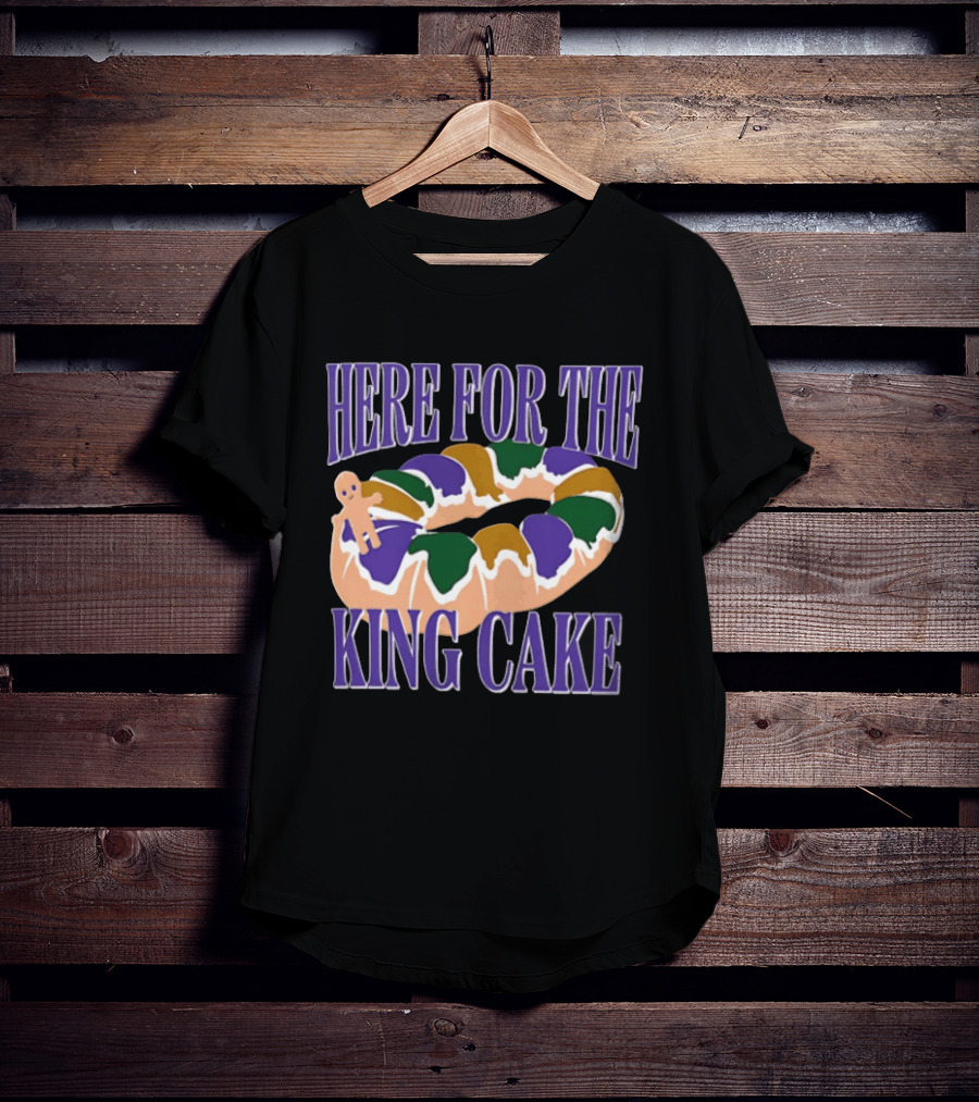 Here For The King Cake Mardi Gras New Orleans T-Shirt