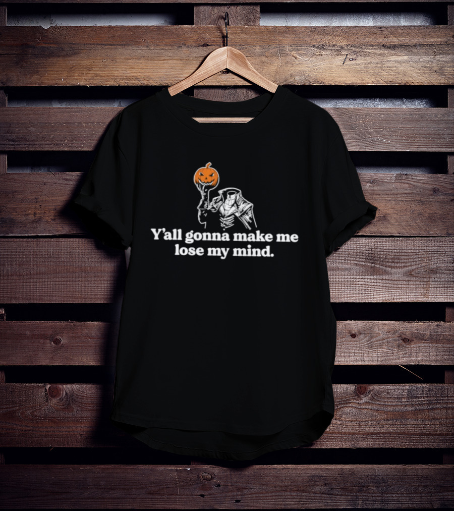Y'all Gonna Make Me Lose My Mind Headless Horseman Pumpkin T-Shirt