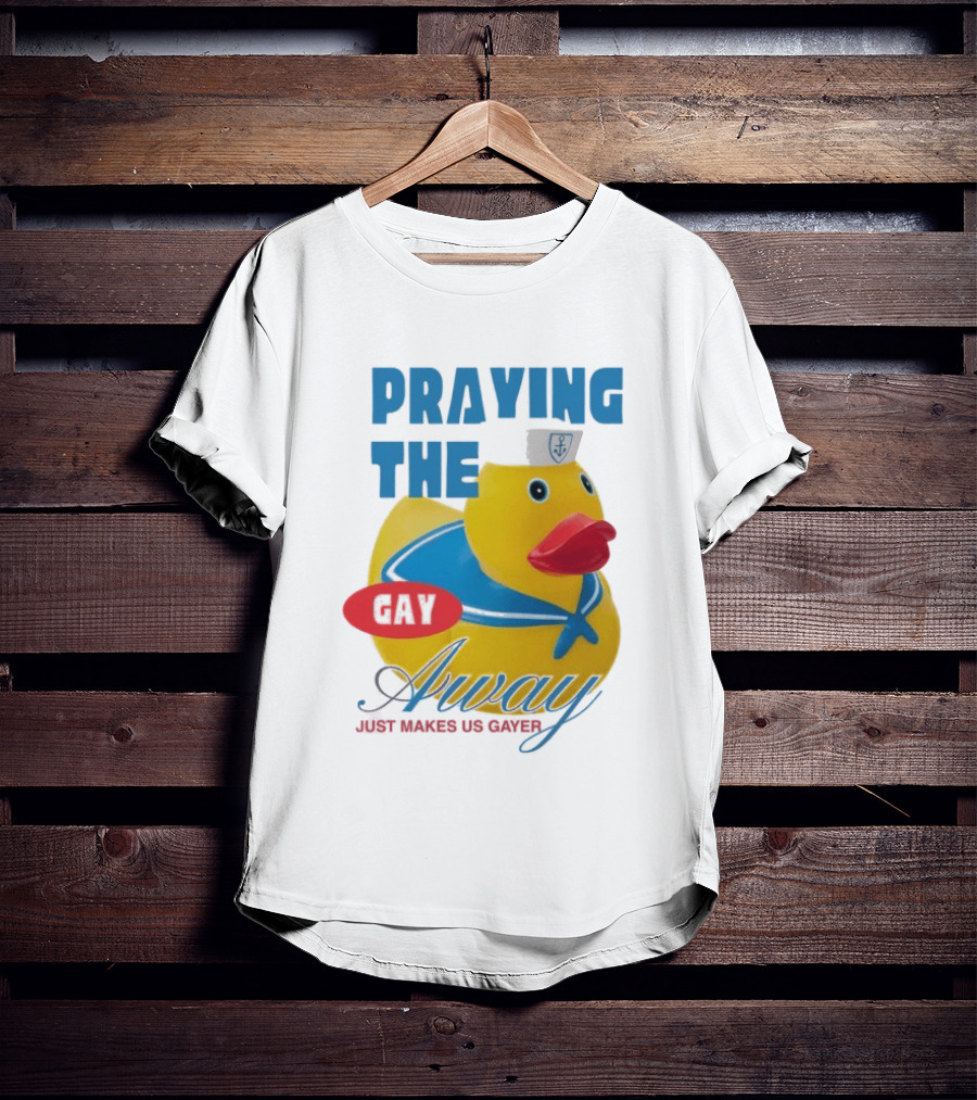 Praying The Gay Away Just Makes Us Gayer Pride Rubber Duck Sailor Hat T-Shirt
