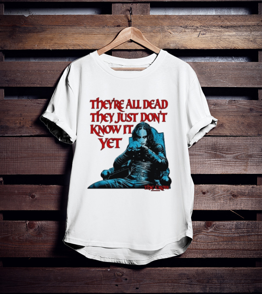 The Crow 1994 They're All Dead They Just Don't Know It Yet T-Shirt