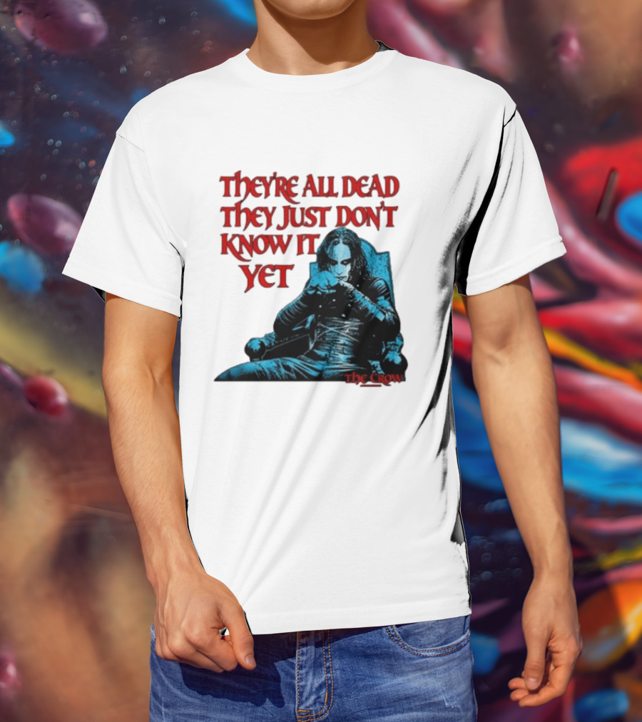 The Crow 1994 They're All Dead They Just Don't Know It Yet T-Shirt
