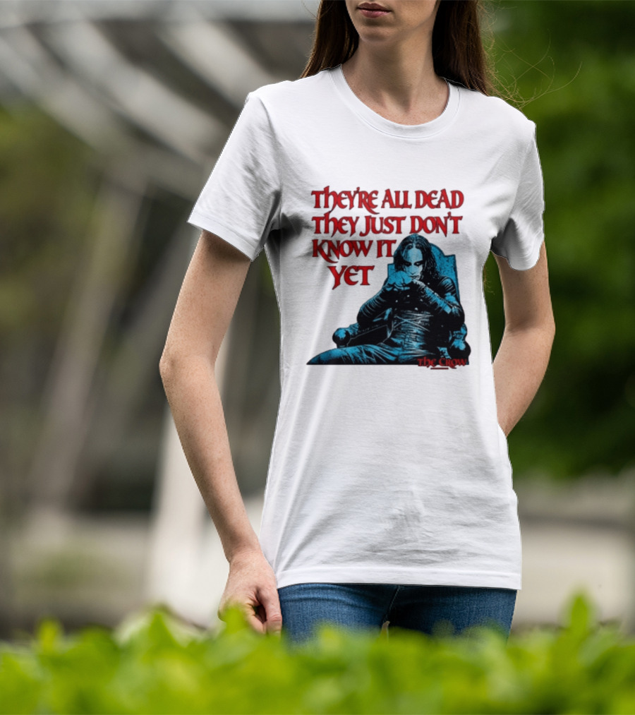 The Crow 1994 They're All Dead They Just Don't Know It Yet T-Shirt