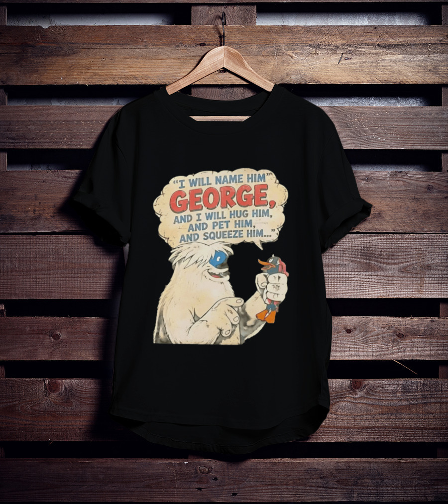 I Will Name Him George And I Will Hug Him And Pet Him And Squeeze Him Daffy Duck Looney Tunes Classic Cartoon T-Shirt