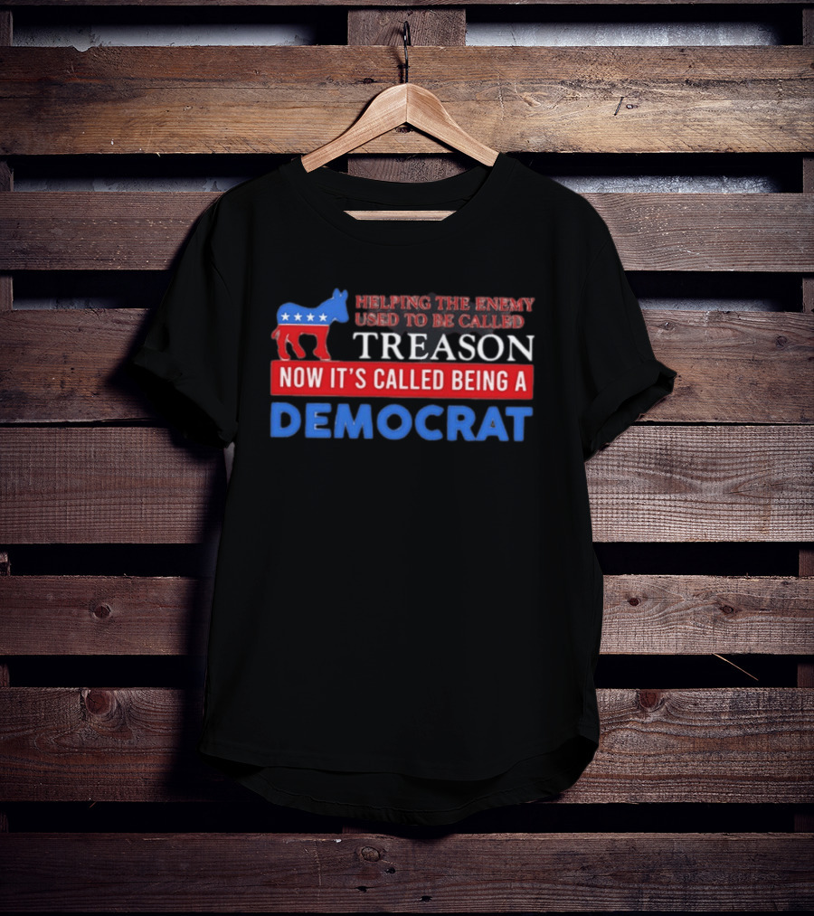 Helping The Enemy Used To Be Called Treason Now It's Called Being A Democrat T-Shirt