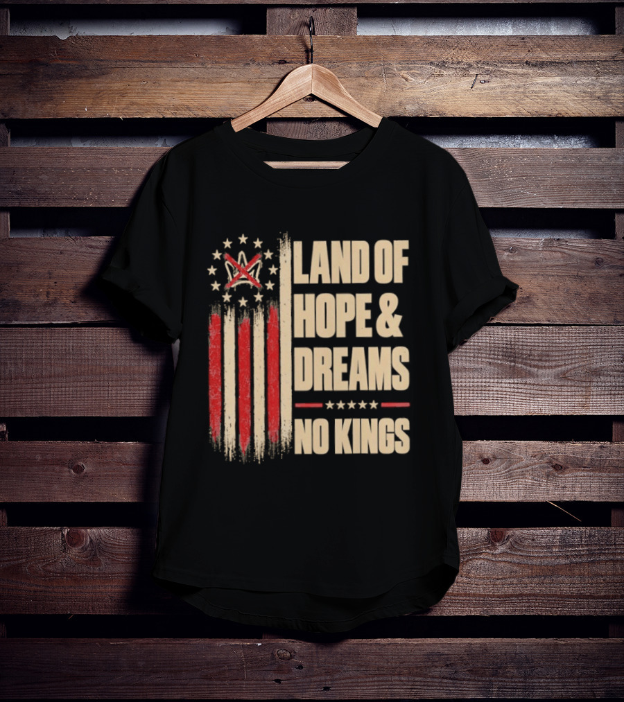 Land Of Hope And Dreams No Kings American Flag Stars Patriot T-Shirt