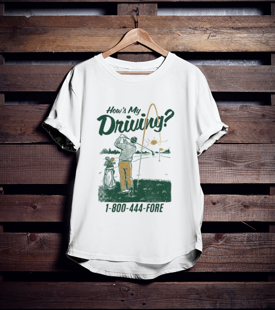 How's My Driving 1 800 444 Fore Golf Swing Golfer Silhouette With Flag Pole And Golf Ball T-Shirt