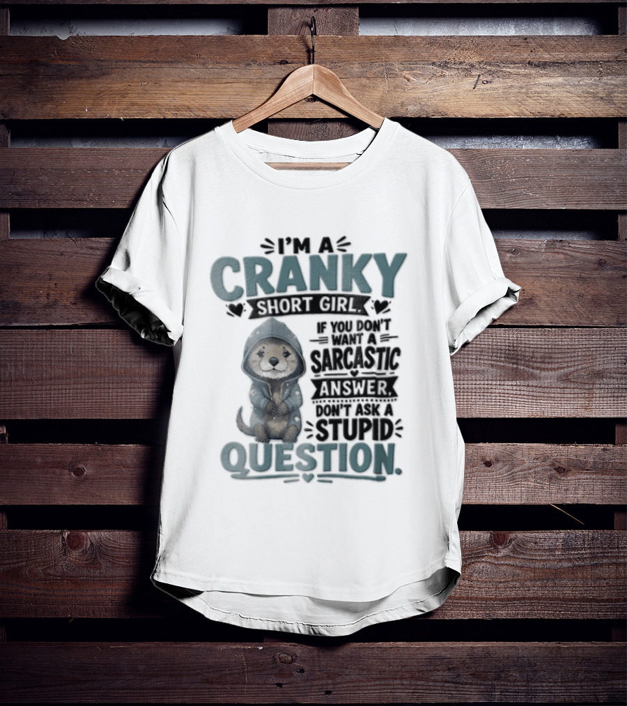 I Am A Cranky Short Girl Sarcastic Answer Stupid Question Bear T-Shirt