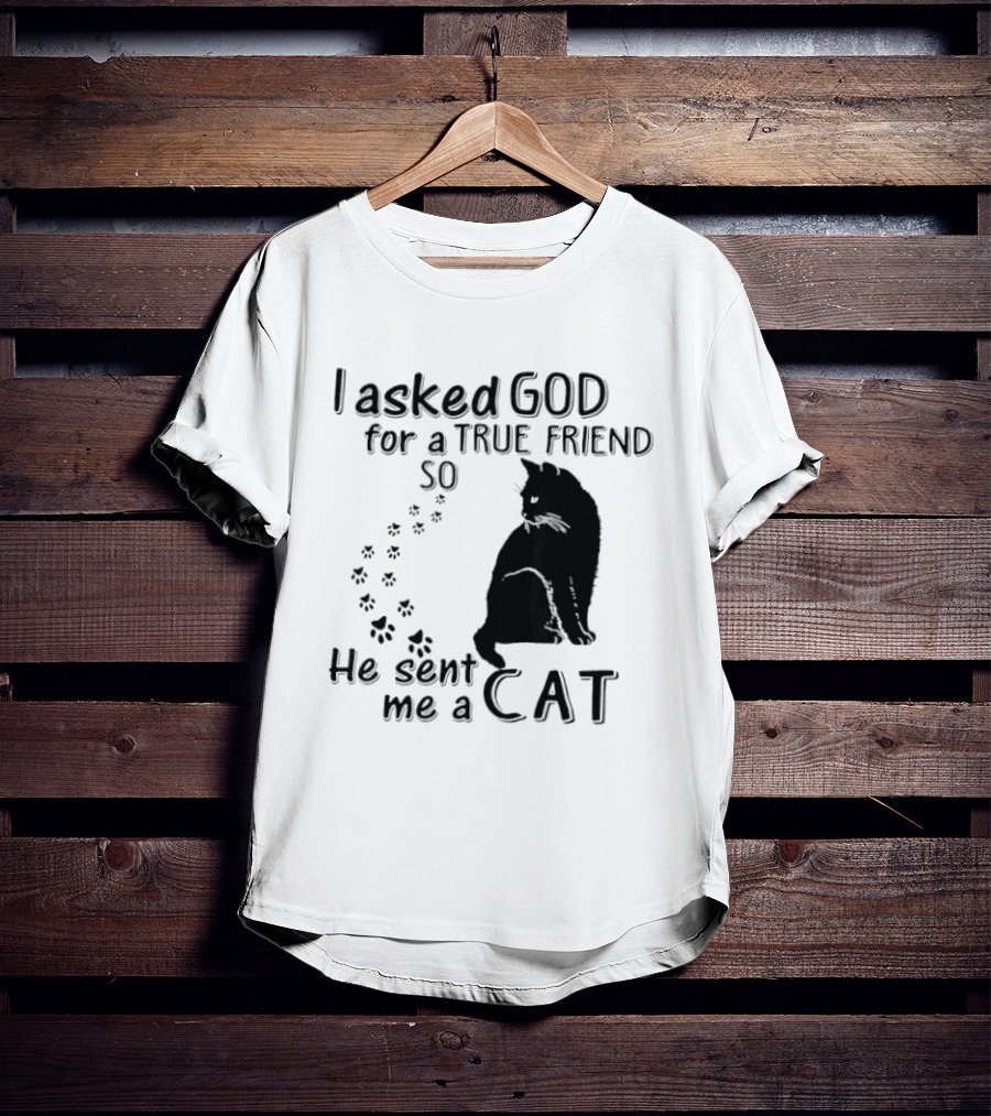 I Asked God For A True Friend So He Sent Me A Cat Paw Prints T-Shirt