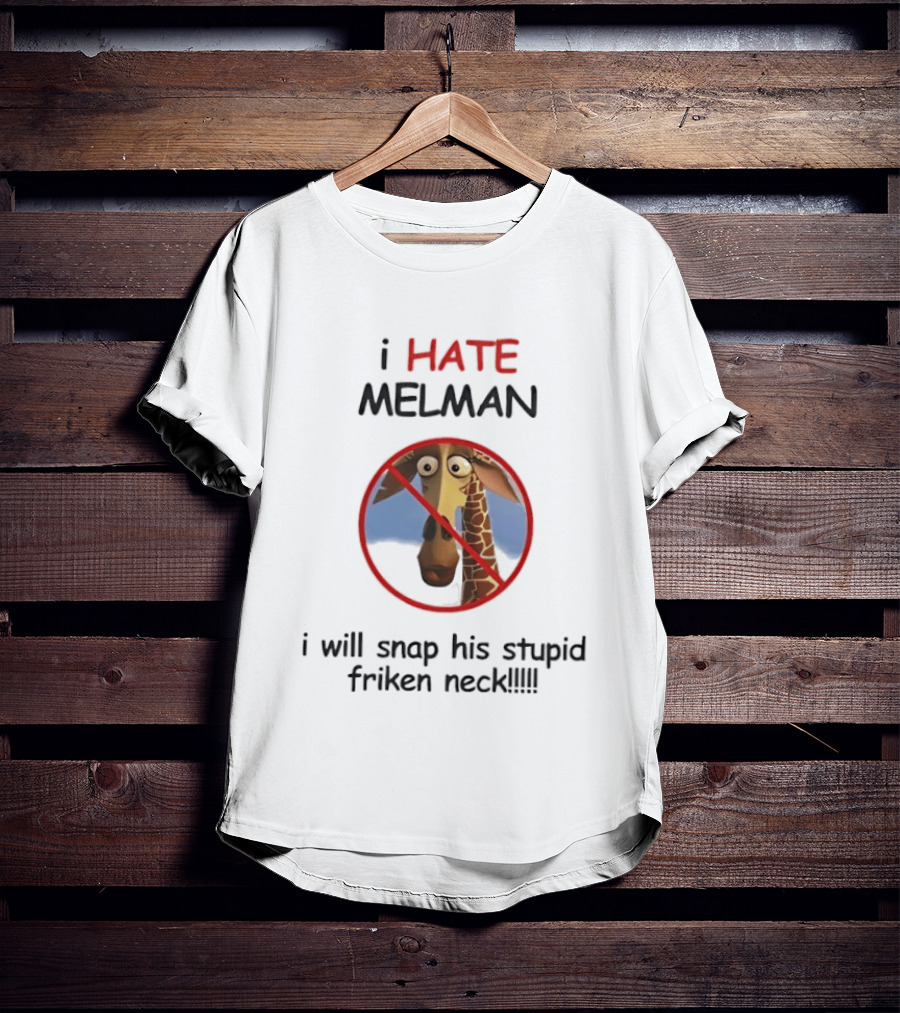 I HATE MELMAN I Will Snap His Stupid Friken Neck T-Shirt