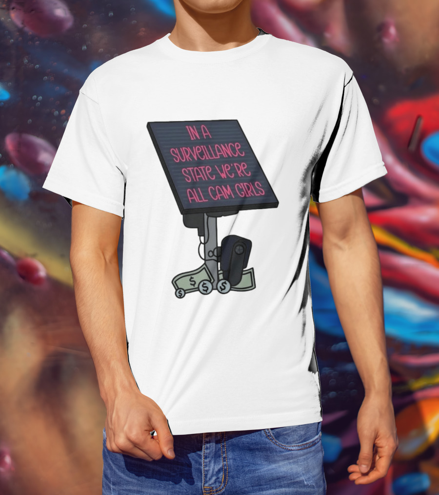 In A Surveillance State We're All Cam Girls Money And Camera T-Shirt