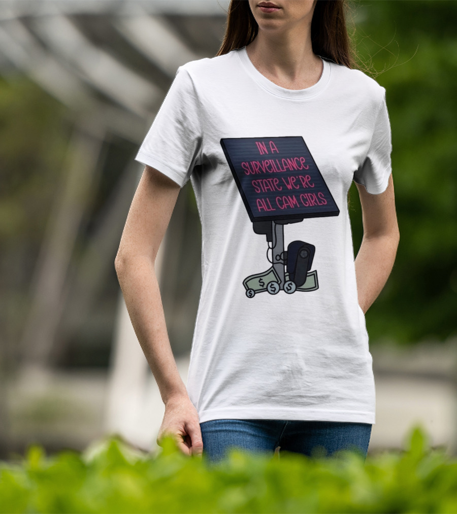In A Surveillance State We're All Cam Girls Money And Camera T-Shirt