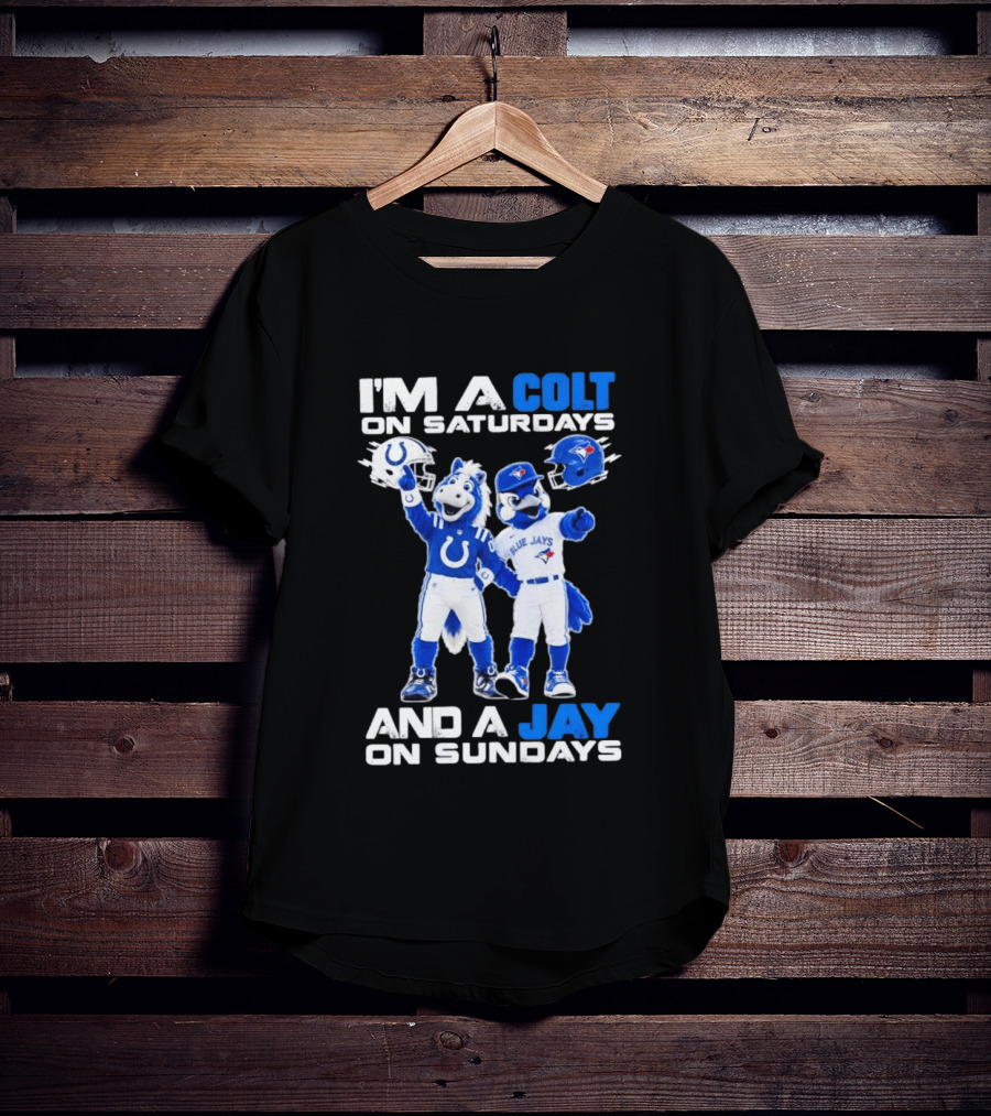 I'm A Colt On Saturdays And A Jay On Sundays NFL Indianapolis Colts MLB Blue Jays Mascots T-Shirt