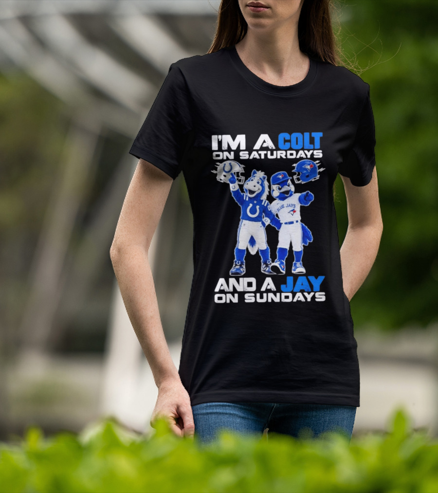I'm A Colt On Saturdays And A Jay On Sundays NFL Indianapolis Colts MLB Blue Jays Mascots T-Shirt