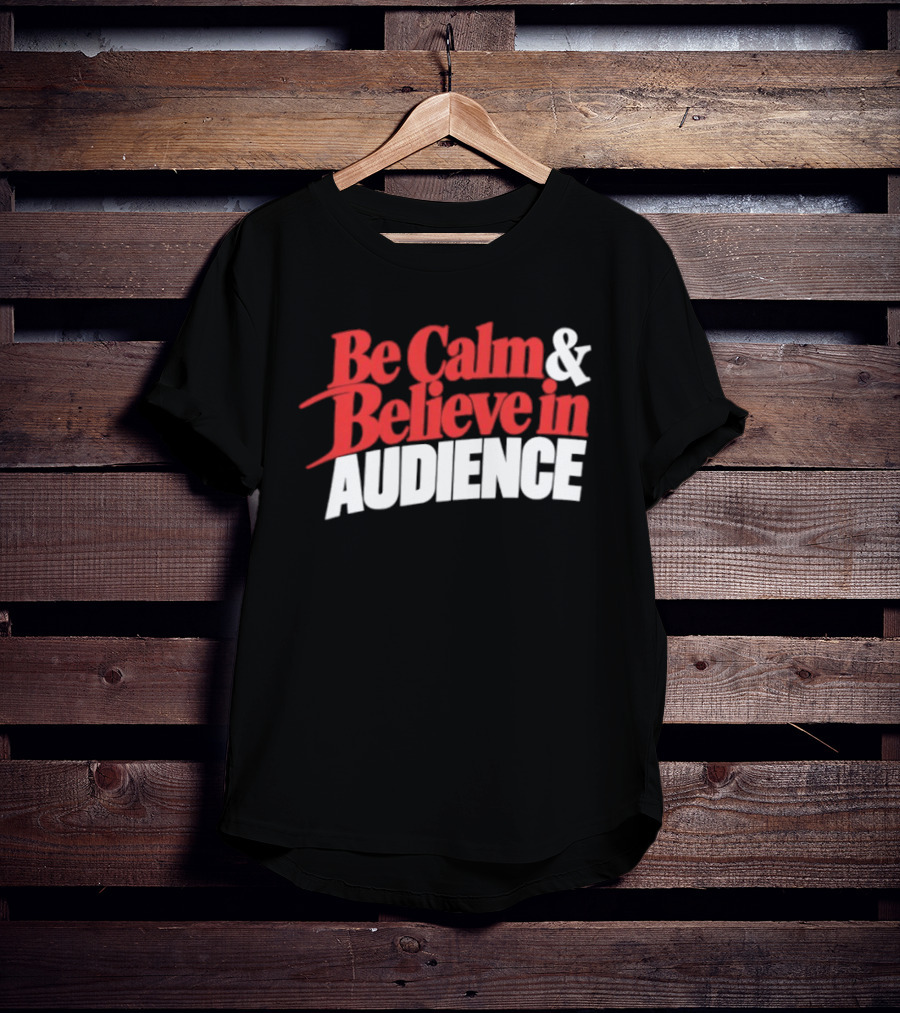 Be Calm And Believe In Audience Bold Motivational Message T-Shirt