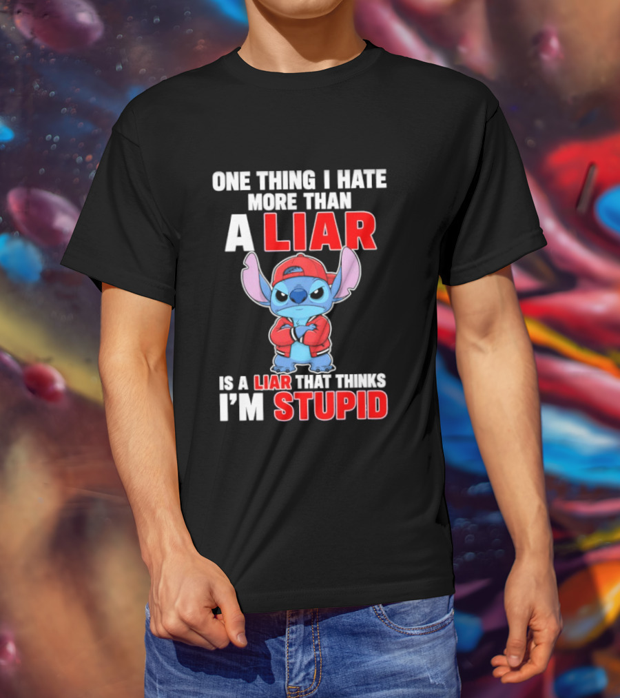 Stitch One Thing I Hate More Than A Liar Is A Liar That Thinks I'm Stupid T-Shirt
