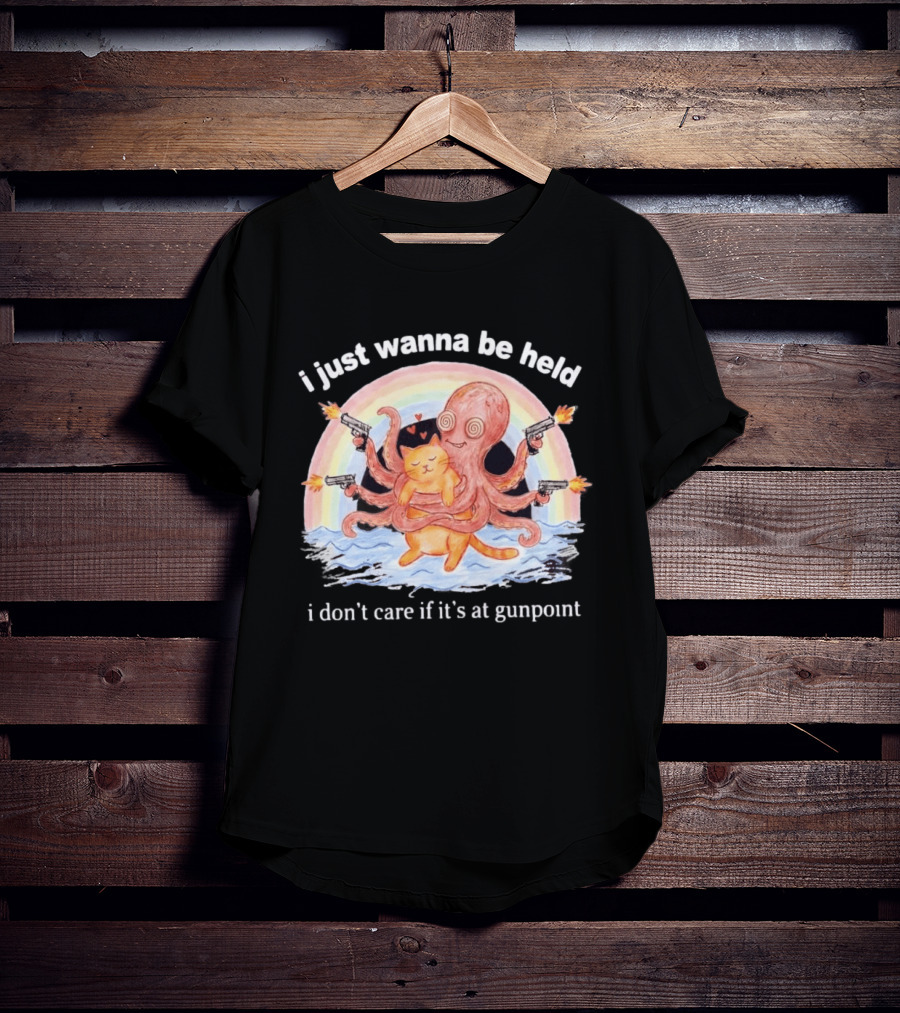 I Just Wanna Be Held I Don't Care If It's At Gunpoint Octopus And Cat Hug With Guns T-Shirt